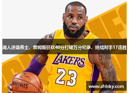 湖人逆袭勇士，詹姆斯狂砍40分打破万分纪录，终结对手17连胜