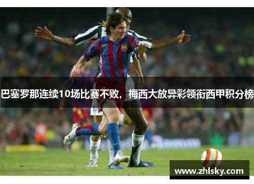 巴塞罗那连续10场比赛不败，梅西大放异彩领衔西甲积分榜
