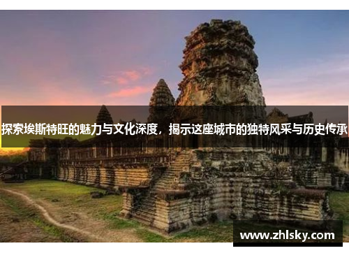 探索埃斯特旺的魅力与文化深度，揭示这座城市的独特风采与历史传承