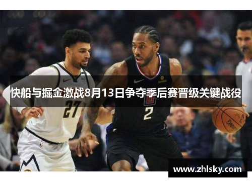 快船与掘金激战8月13日争夺季后赛晋级关键战役